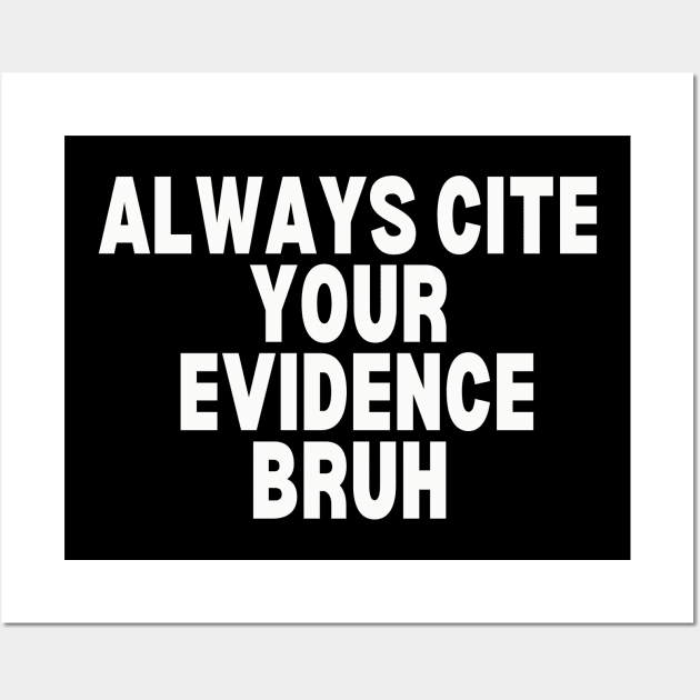 Always Cite Your Evidence Bruh Wall Art by undrbolink